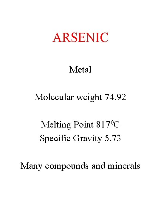 ARSENIC Metal Molecular weight 74. 92 Melting Point 8170 C Specific Gravity 5. 73