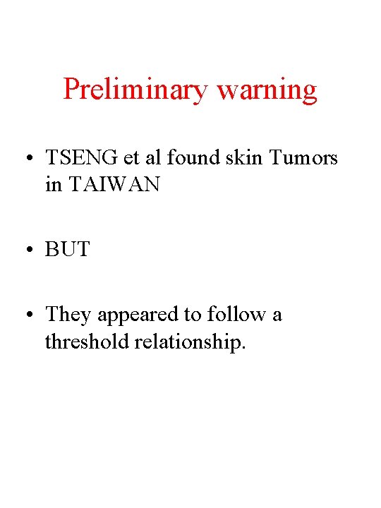 Preliminary warning • TSENG et al found skin Tumors in TAIWAN • BUT •