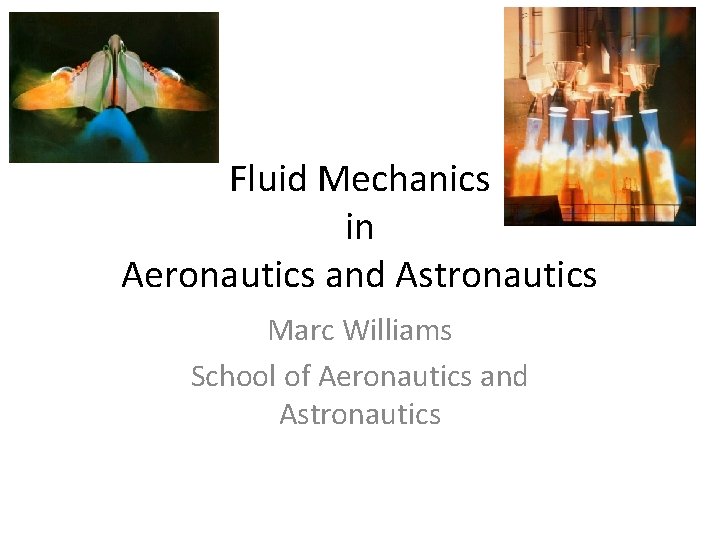 Fluid Mechanics in Aeronautics and Astronautics Marc Williams School of Aeronautics and Astronautics Fluid Mechanics in Aeronautics and Astronautics Marc Williams School of Aeronautics and Astronautics