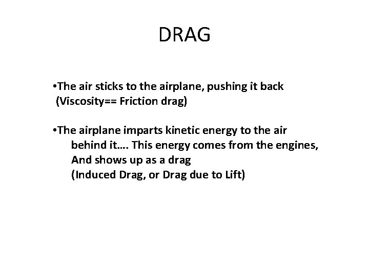 DRAG • The air sticks to the airplane, pushing it back (Viscosity== Friction drag) DRAG • The air sticks to the airplane, pushing it back (Viscosity== Friction drag)