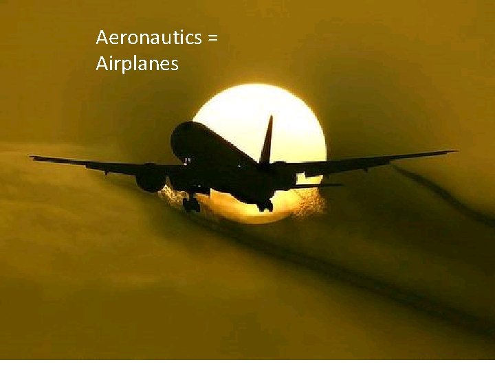 Aeronautics = Airplanes Aeronautics = Airplanes