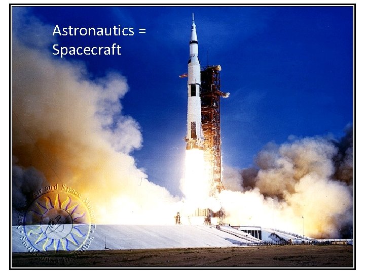 Astronautics = Spacecraft Astronautics = Spacecraft