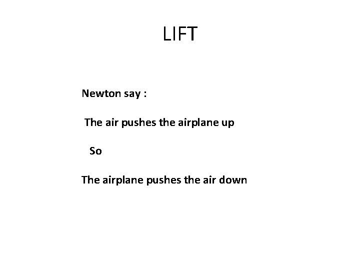 LIFT Newton say : The air pushes the airplane up So The airplane pushes LIFT Newton say : The air pushes the airplane up So The airplane pushes