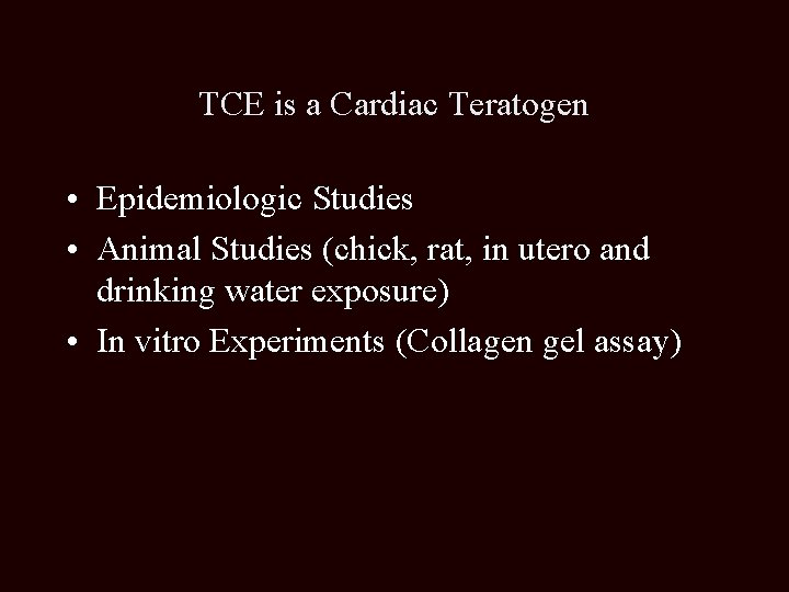 TCE is a Cardiac Teratogen • Epidemiologic Studies • Animal Studies (chick, rat, in