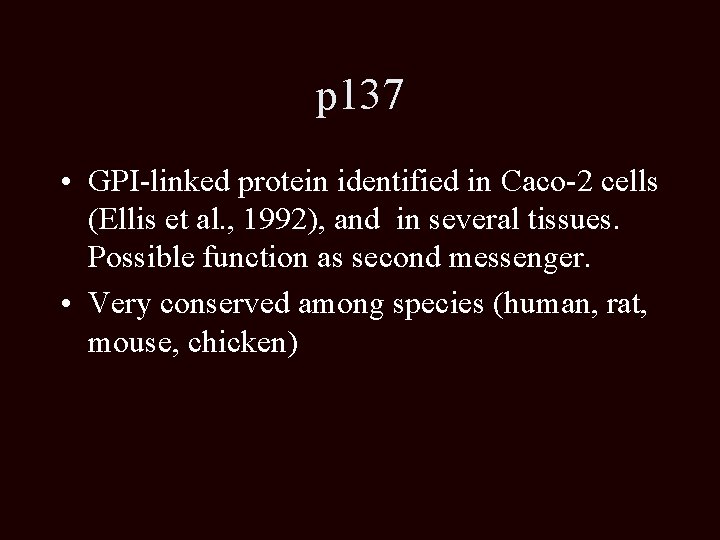 p 137 • GPI-linked protein identified in Caco-2 cells (Ellis et al. , 1992),