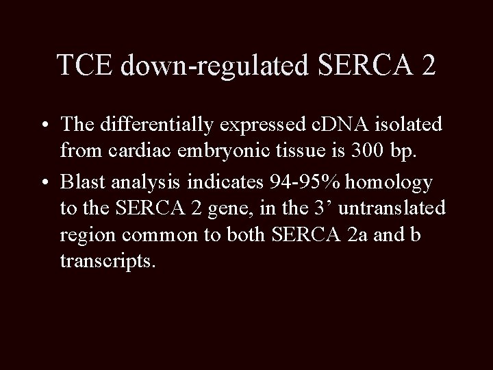 TCE down-regulated SERCA 2 • The differentially expressed c. DNA isolated from cardiac embryonic