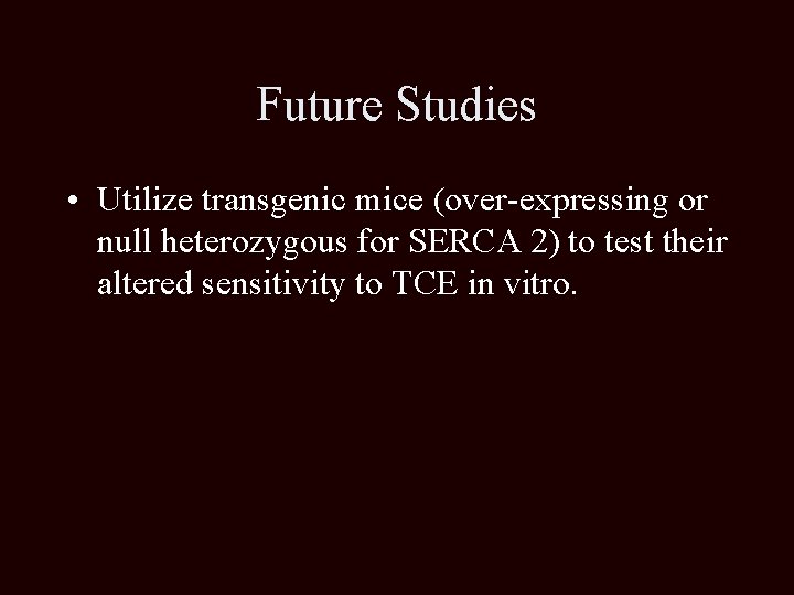 Future Studies • Utilize transgenic mice (over-expressing or null heterozygous for SERCA 2) to