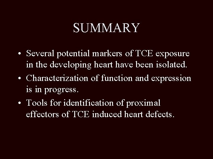 SUMMARY • Several potential markers of TCE exposure in the developing heart have been