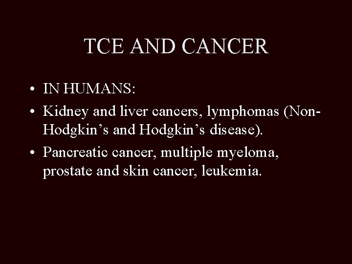 TCE AND CANCER • IN HUMANS: • Kidney and liver cancers, lymphomas (Non. Hodgkin’s