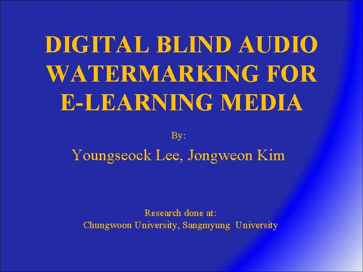 DIGITAL BLIND AUDIO WATERMARKING FOR E-LEARNING MEDIA By: Youngseock Lee, Jongweon Kim Research done