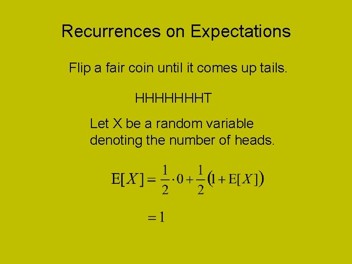 Recurrences on Expectations Flip a fair coin until it comes up tails. HHHHHHHT Let