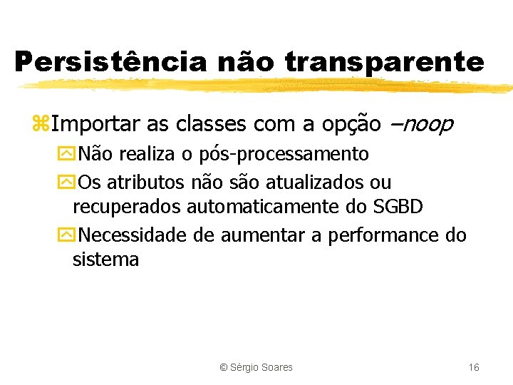 Persistência não transparente z. Importar as classes com a opção –noop y. Não realiza