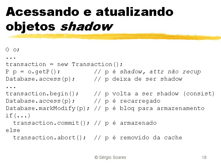 Acessando e atualizando objetos shadow O o; . . . transaction = new Transaction();