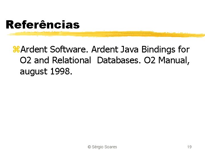 Referências z. Ardent Software. Ardent Java Bindings for O 2 and Relational Databases. O