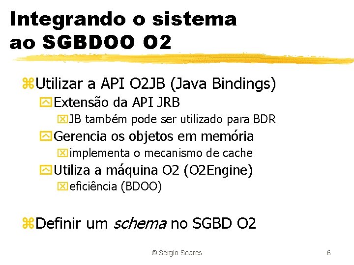 Integrando o sistema ao SGBDOO O 2 z. Utilizar a API O 2 JB