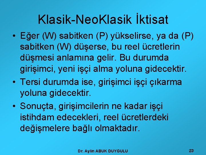 Klasik-Neo. Klasik İktisat • Eğer (W) sabitken (P) yükselirse, ya da (P) sabitken (W)