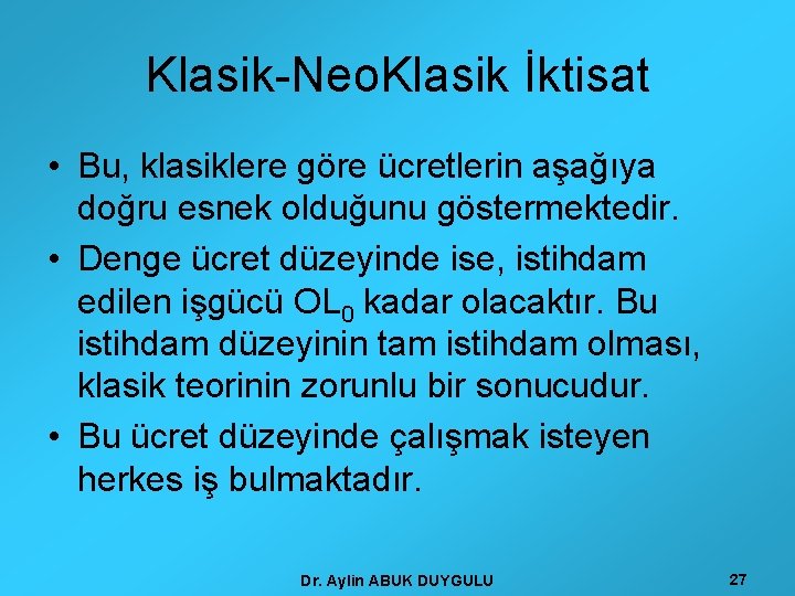 Klasik-Neo. Klasik İktisat • Bu, klasiklere göre ücretlerin aşağıya doğru esnek olduğunu göstermektedir. •