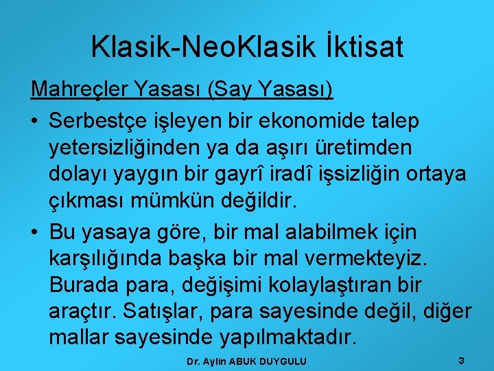 Klasik-Neo. Klasik İktisat Mahreçler Yasası (Say Yasası) • Serbestçe işleyen bir ekonomide talep yetersizliğinden