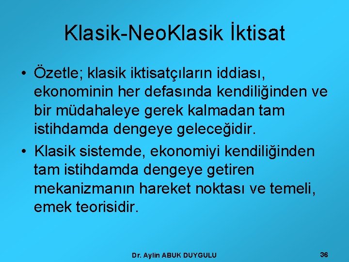 Klasik-Neo. Klasik İktisat • Özetle; klasik iktisatçıların iddiası, ekonominin her defasında kendiliğinden ve bir