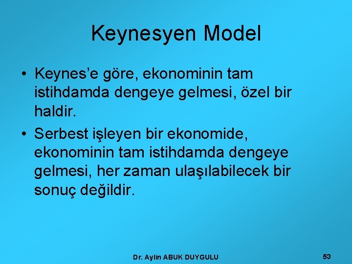 Keynesyen Model • Keynes’e göre, ekonominin tam istihdamda dengeye gelmesi, özel bir haldir. •