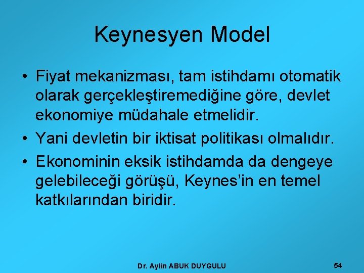Keynesyen Model • Fiyat mekanizması, tam istihdamı otomatik olarak gerçekleştiremediğine göre, devlet ekonomiye müdahale