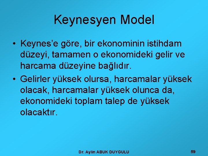 Keynesyen Model • Keynes’e göre, bir ekonominin istihdam düzeyi, tamamen o ekonomideki gelir ve