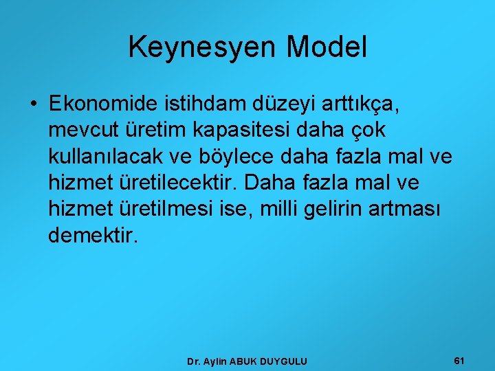 Keynesyen Model • Ekonomide istihdam düzeyi arttıkça, mevcut üretim kapasitesi daha çok kullanılacak ve