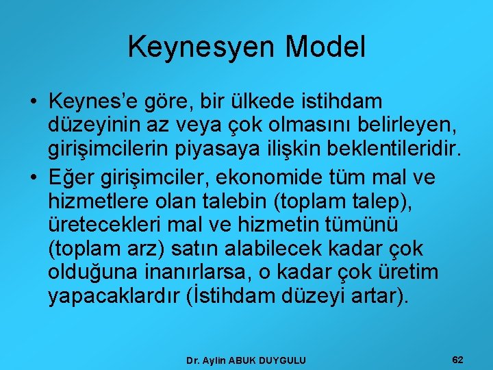 Keynesyen Model • Keynes’e göre, bir ülkede istihdam düzeyinin az veya çok olmasını belirleyen,