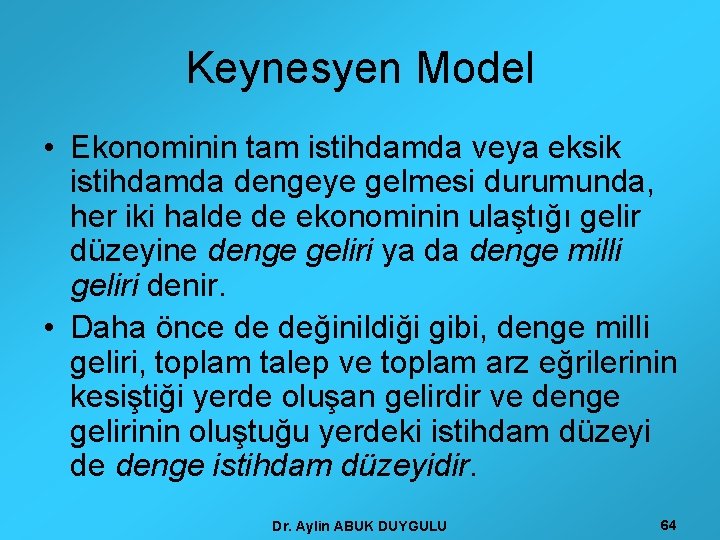 Keynesyen Model • Ekonominin tam istihdamda veya eksik istihdamda dengeye gelmesi durumunda, her iki