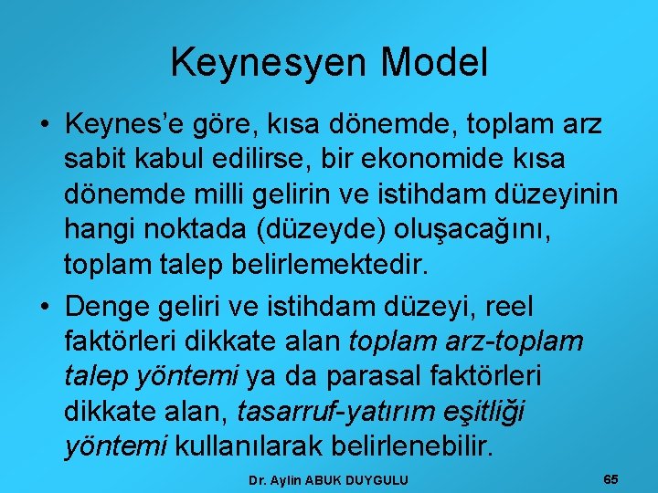 Keynesyen Model • Keynes’e göre, kısa dönemde, toplam arz sabit kabul edilirse, bir ekonomide