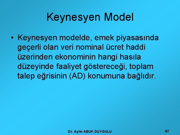 Keynesyen Model • Keynesyen modelde, emek piyasasında geçerli olan veri nominal ücret haddi üzerinden