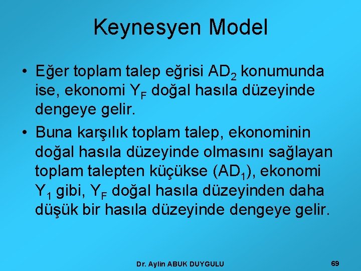 Keynesyen Model • Eğer toplam talep eğrisi AD 2 konumunda ise, ekonomi YF doğal