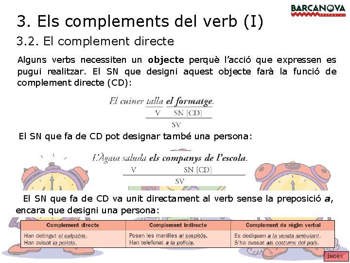 3. Els complements del verb (I) 3. 2. El complement directe Alguns verbs necessiten