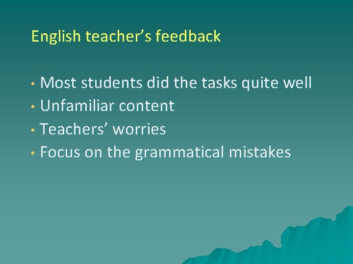 English teacher’s feedback • Most students did the tasks quite well • Unfamiliar content