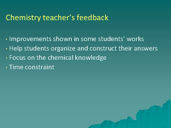 Chemistry teacher’s feedback • Improvements shown in some students’ works • Help students organize