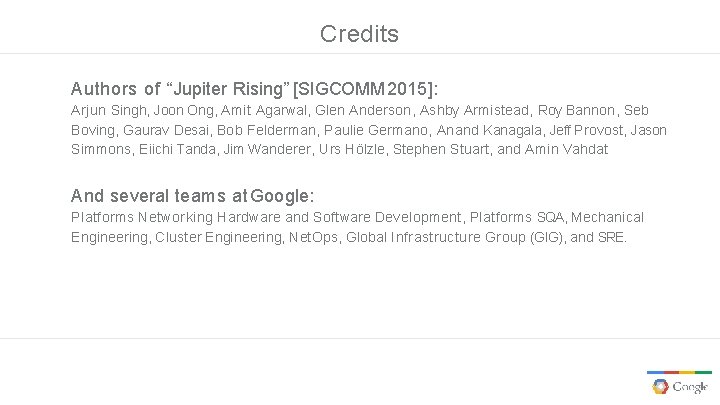 Credits Authors of “Jupiter Rising” [SIGCOMM 2015]: Arjun Singh, Joon Ong, Amit Agarwal, Glen