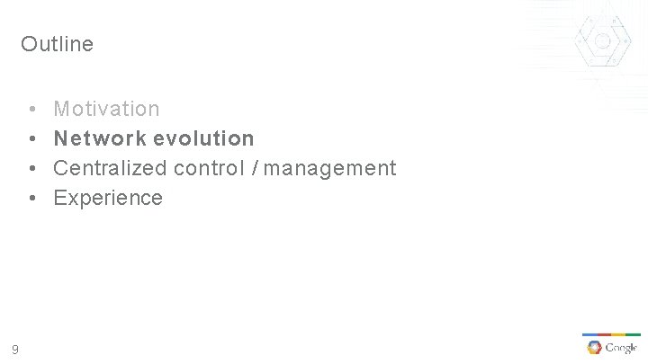 Outline • • 9 Motivation Network evolution Centralized control / management Experience 