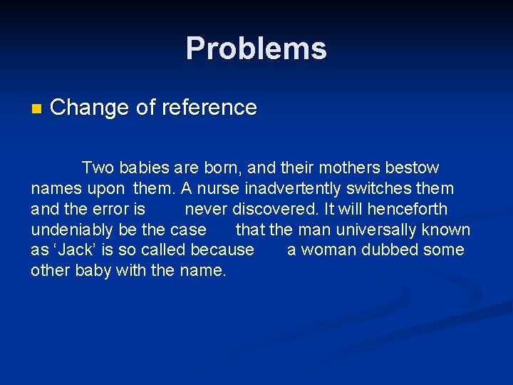 Problems n Change of reference Two babies are born, and their mothers bestow names