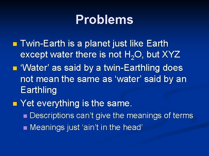 Problems Twin-Earth is a planet just like Earth except water there is not H