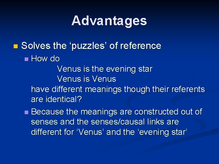 Advantages n Solves the ‘puzzles’ of reference How do Venus is the evening star