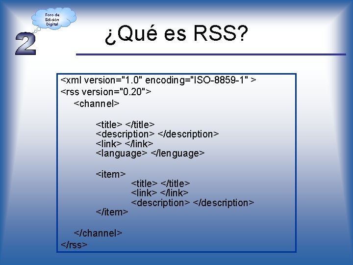 Foro de Edición Digital ¿Qué es RSS? <xml version="1. 0" encoding="ISO-8859 -1" > <rss