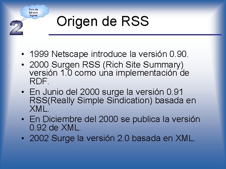 Foro de Edición Digital Origen de RSS • 1999 Netscape introduce la versión 0.