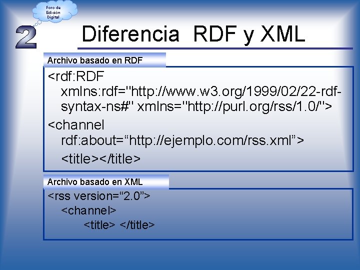 Foro de Edición Digital Diferencia RDF y XML Archivo basado en RDF <rdf: RDF