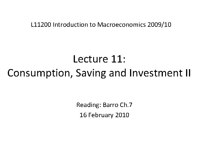 L 11200 Introduction to Macroeconomics 2009/10 Lecture 11: Consumption, Saving and Investment II Reading: