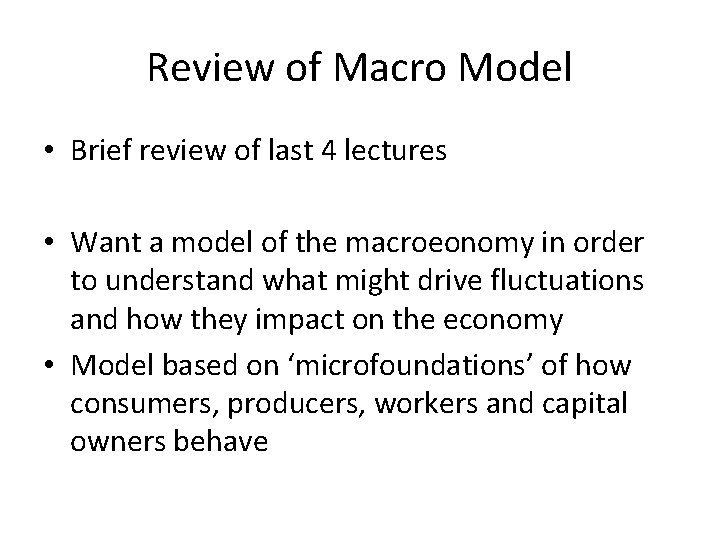 Review of Macro Model • Brief review of last 4 lectures • Want a