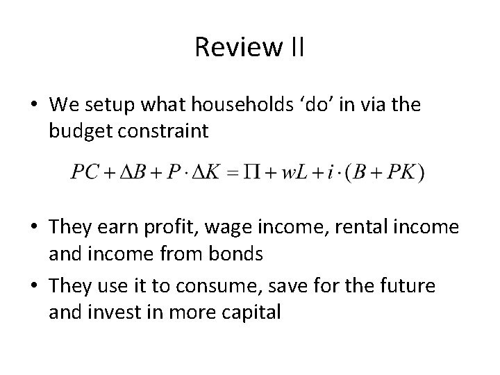 Review II • We setup what households ‘do’ in via the budget constraint •