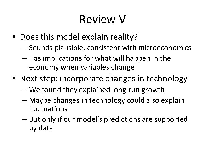 Review V • Does this model explain reality? – Sounds plausible, consistent with microeconomics