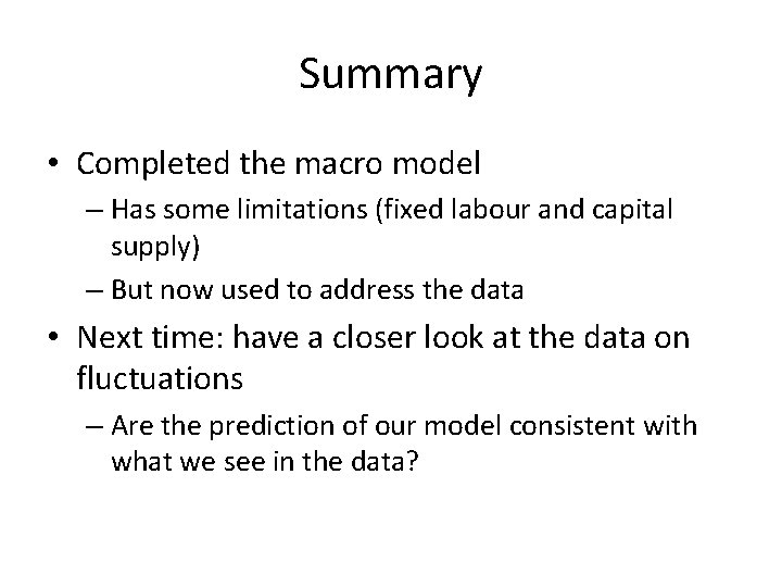 Summary • Completed the macro model – Has some limitations (fixed labour and capital