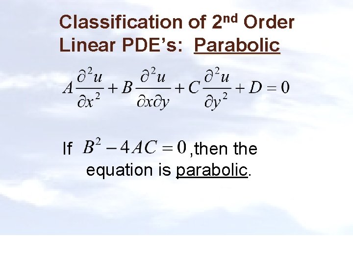 Classification of 2 nd Order Linear PDE’s: Parabolic If , then the equation is