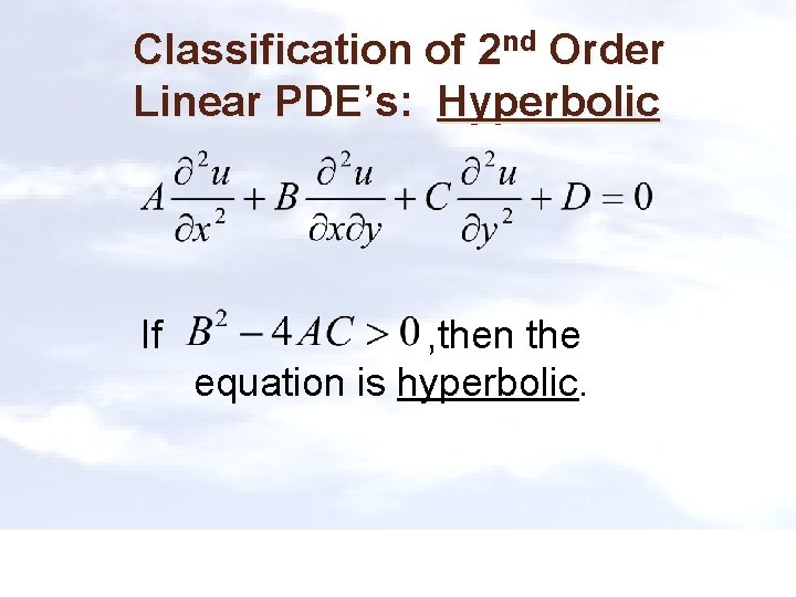 Classification of 2 nd Order Linear PDE’s: Hyperbolic If , then the equation is